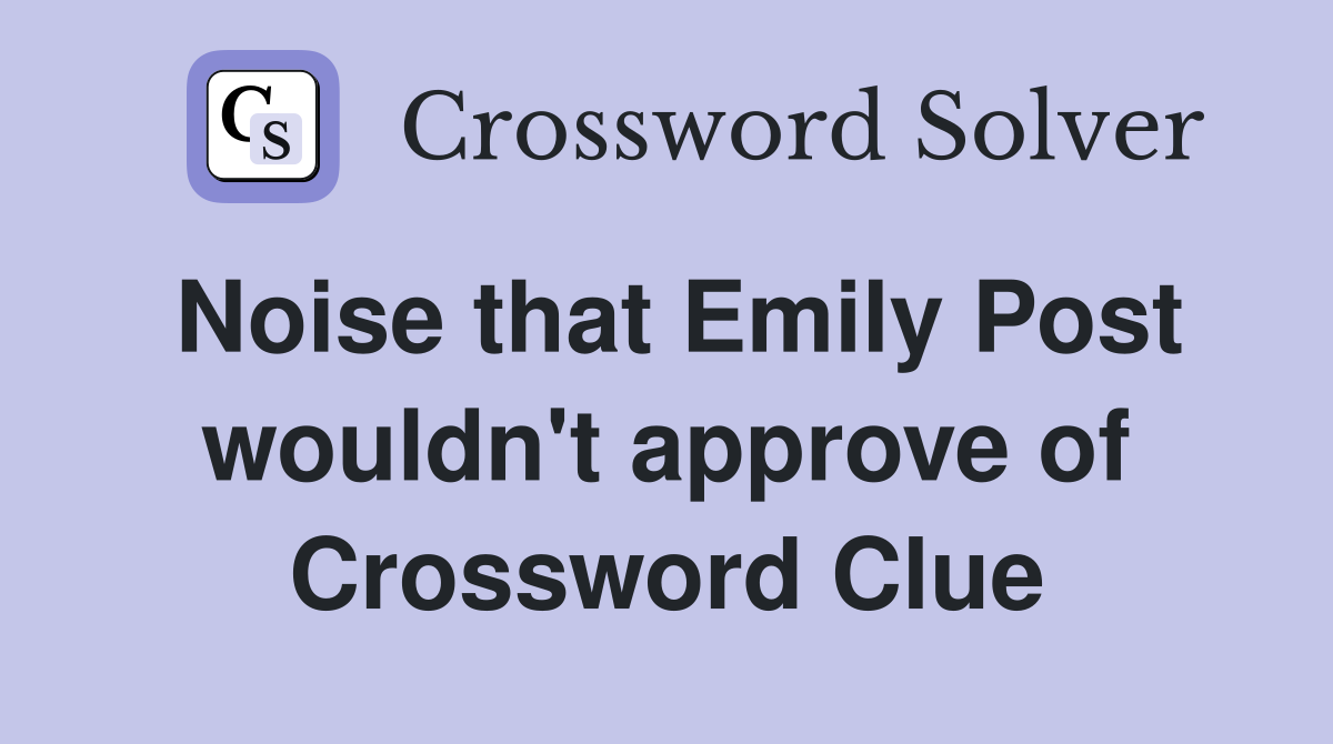Noise that Emily Post wouldn't approve of Crossword Clue