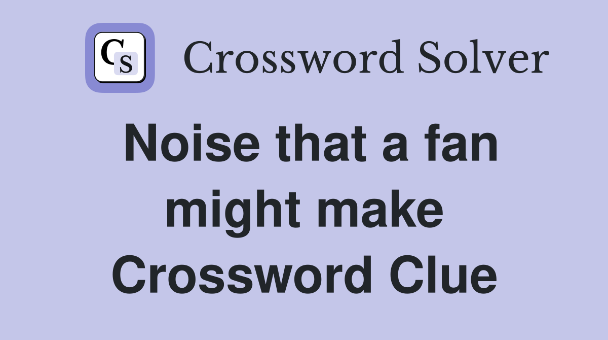 Noise that a fan might make Crossword Clue