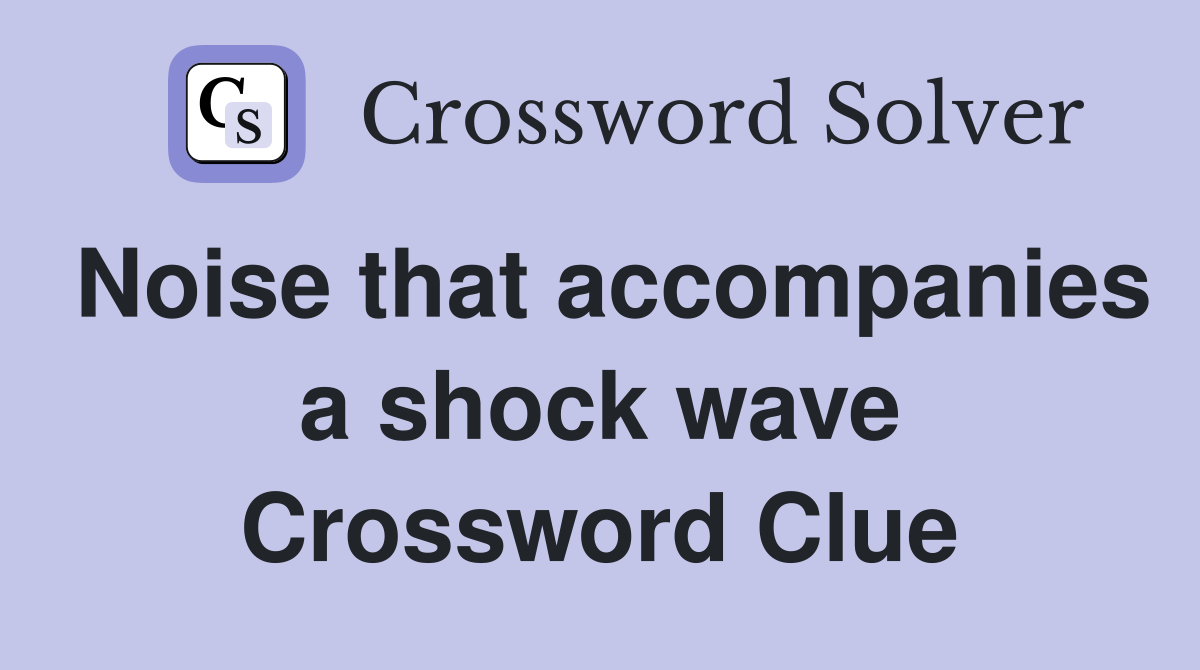 Noise that accompanies a shock wave Crossword Clue