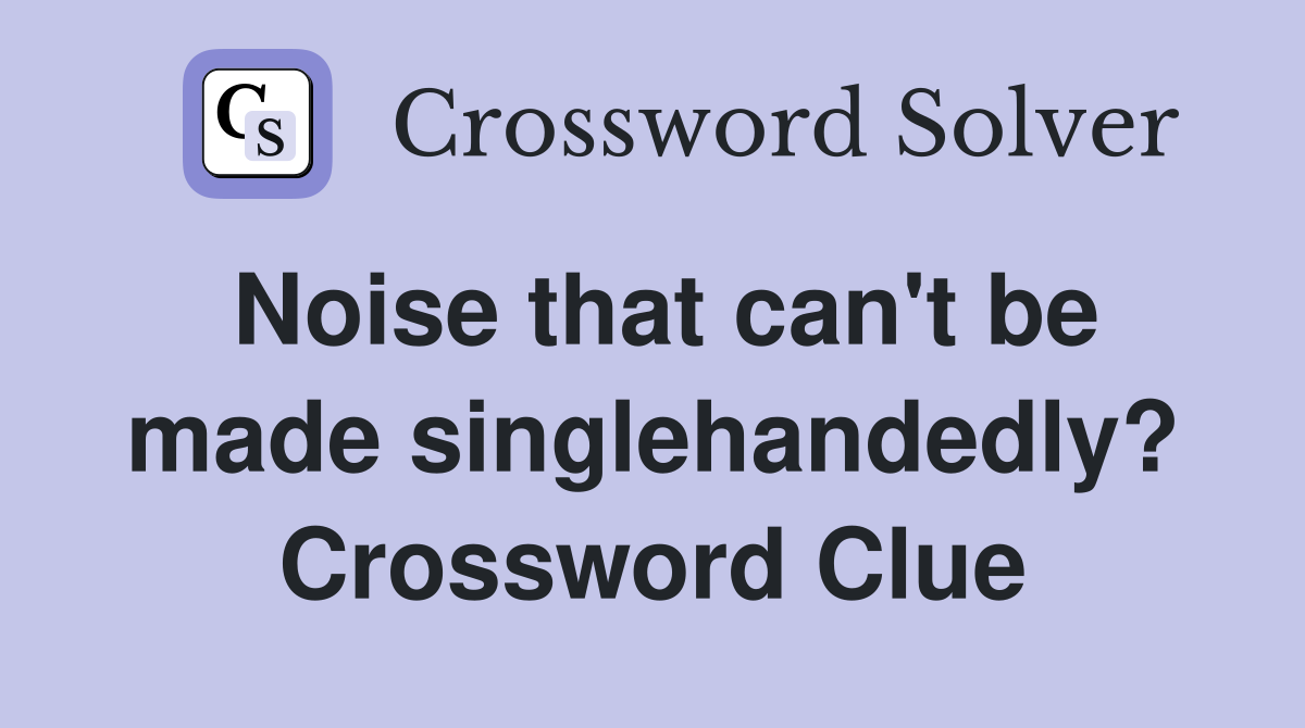 Noise that can't be made singlehandedly? Crossword Clue