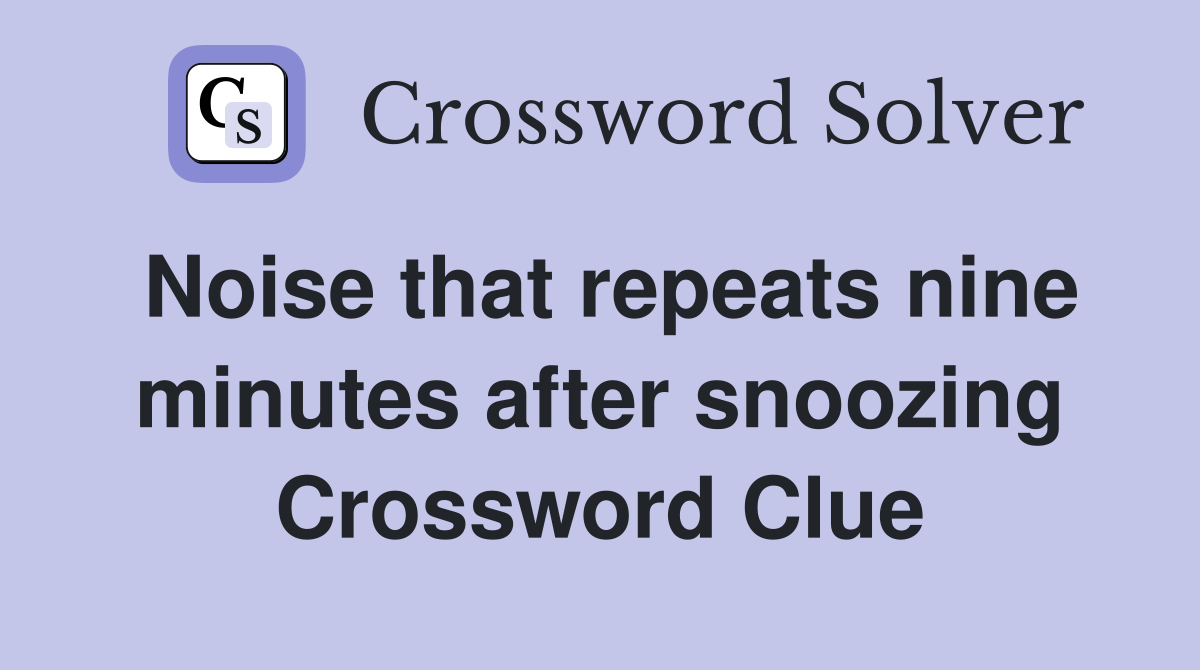Noise that repeats nine minutes after snoozing Crossword Clue