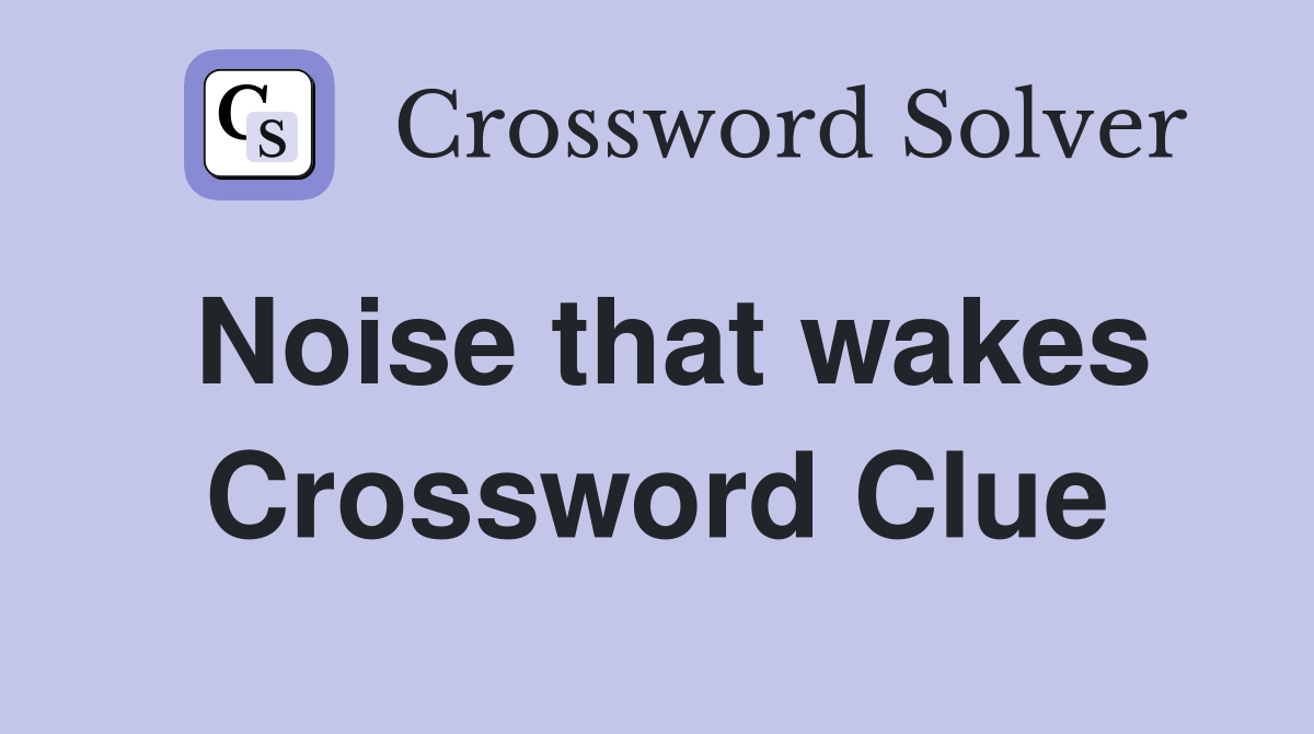 Noise that wakes Crossword Clue