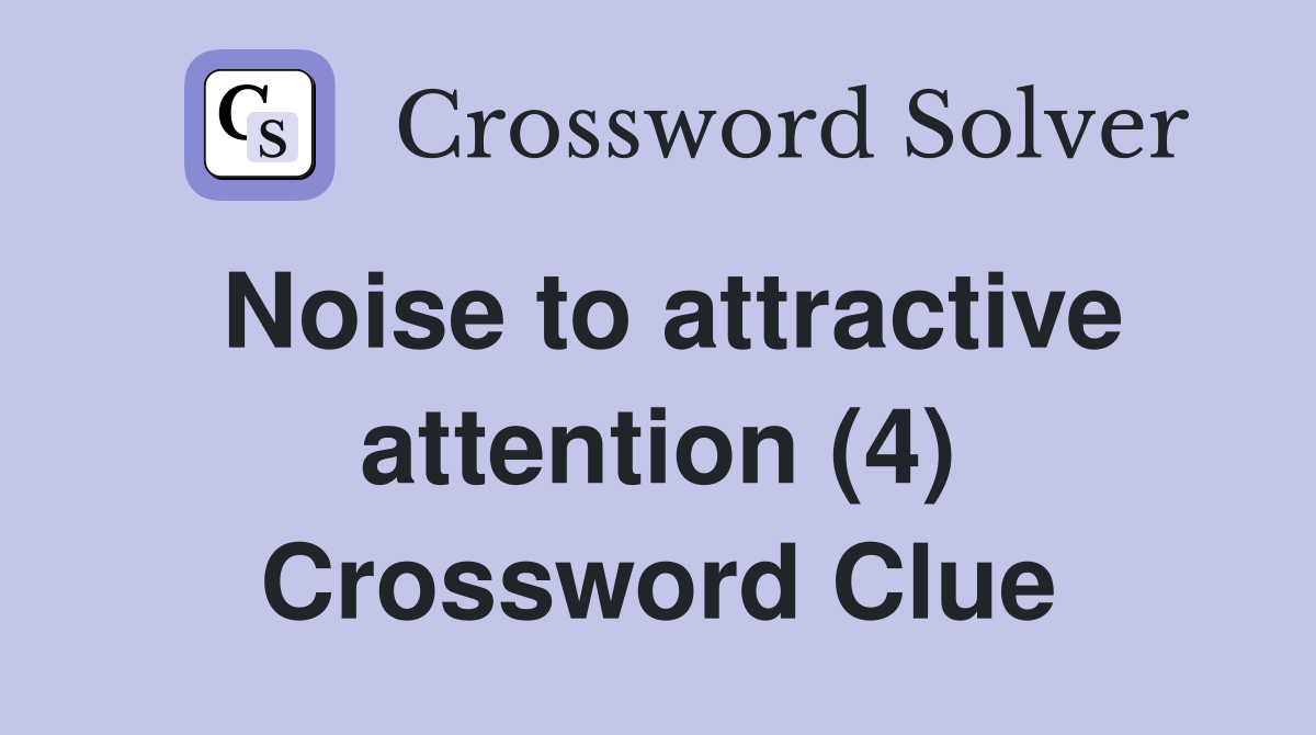 Noise to attractive attention (4) Crossword Clue