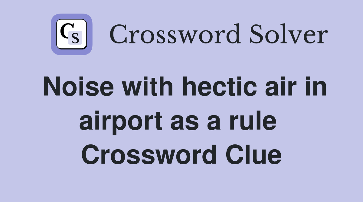 Noise with hectic air in airport as a rule  Crossword Clue