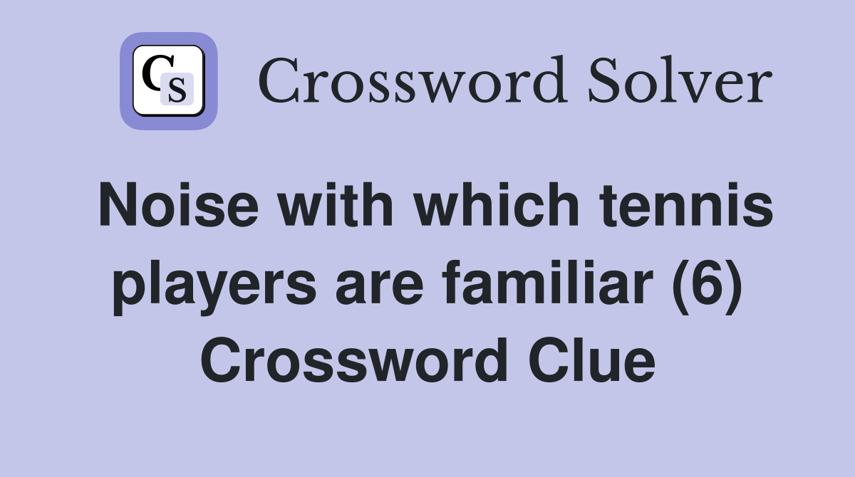 Noise with which tennis players are familiar (6) Crossword Clue