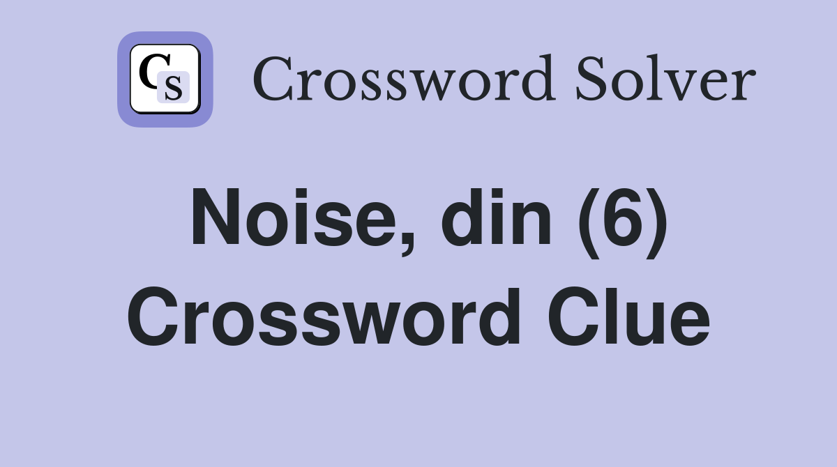 Noise, din (6) Crossword Clue