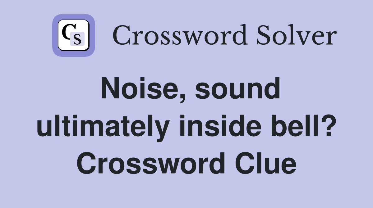 Noise, sound ultimately inside bell? Crossword Clue