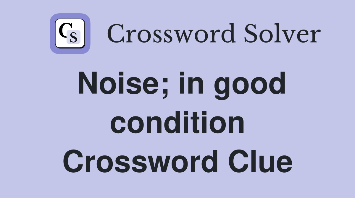 Noise; in good condition Crossword Clue