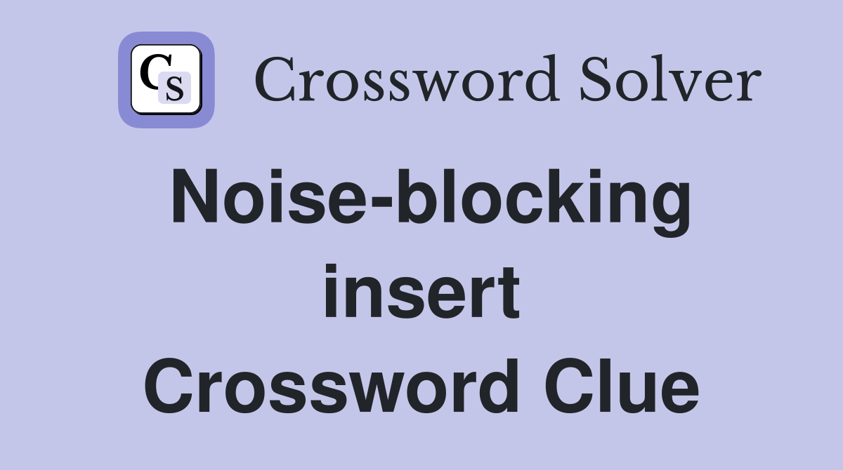 Noise-blocking insert Crossword Clue