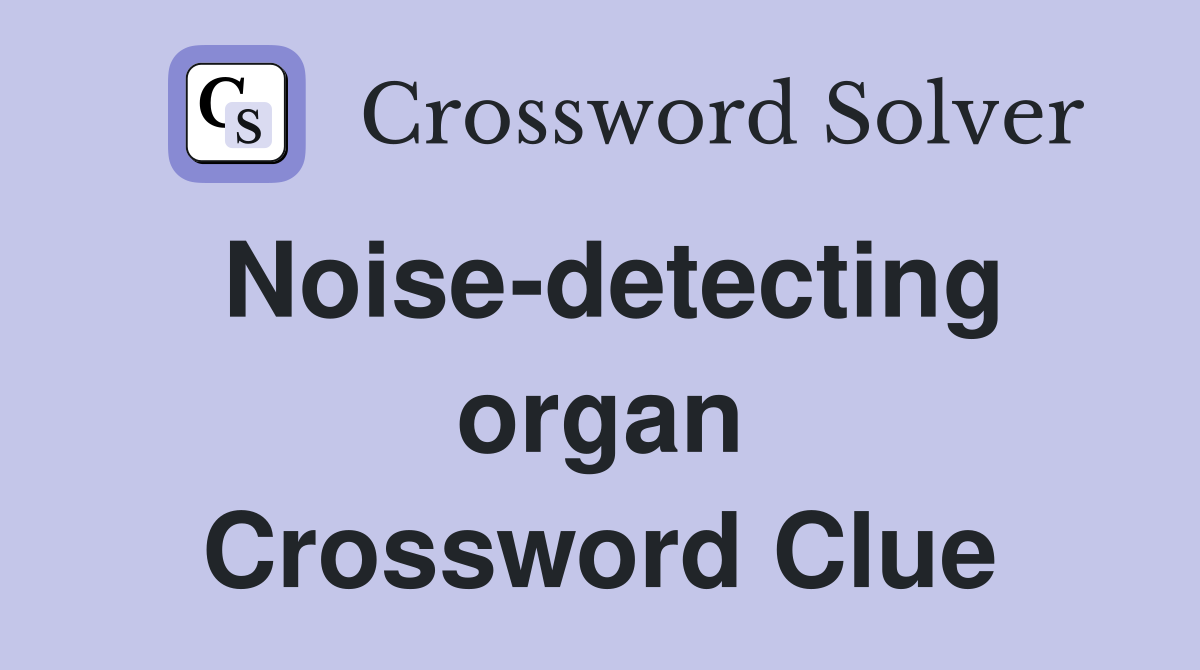 Noise-detecting organ Crossword Clue