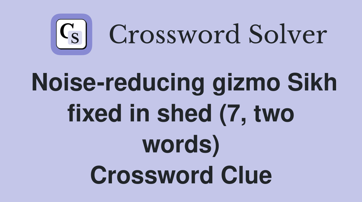 Noise-reducing gizmo Sikh fixed in shed (7, two words) Crossword Clue