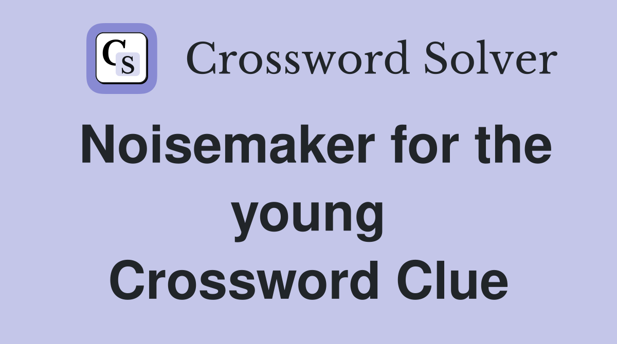 Noisemaker for the young Crossword Clue