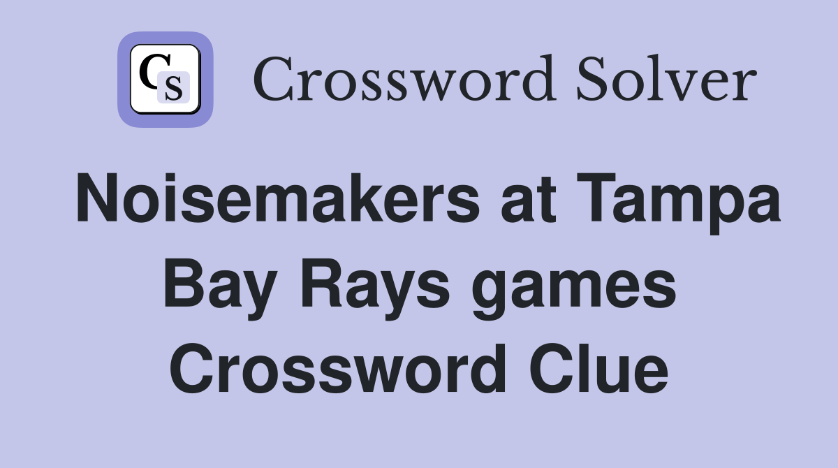 Noisemakers at Tampa Bay Rays games Crossword Clue