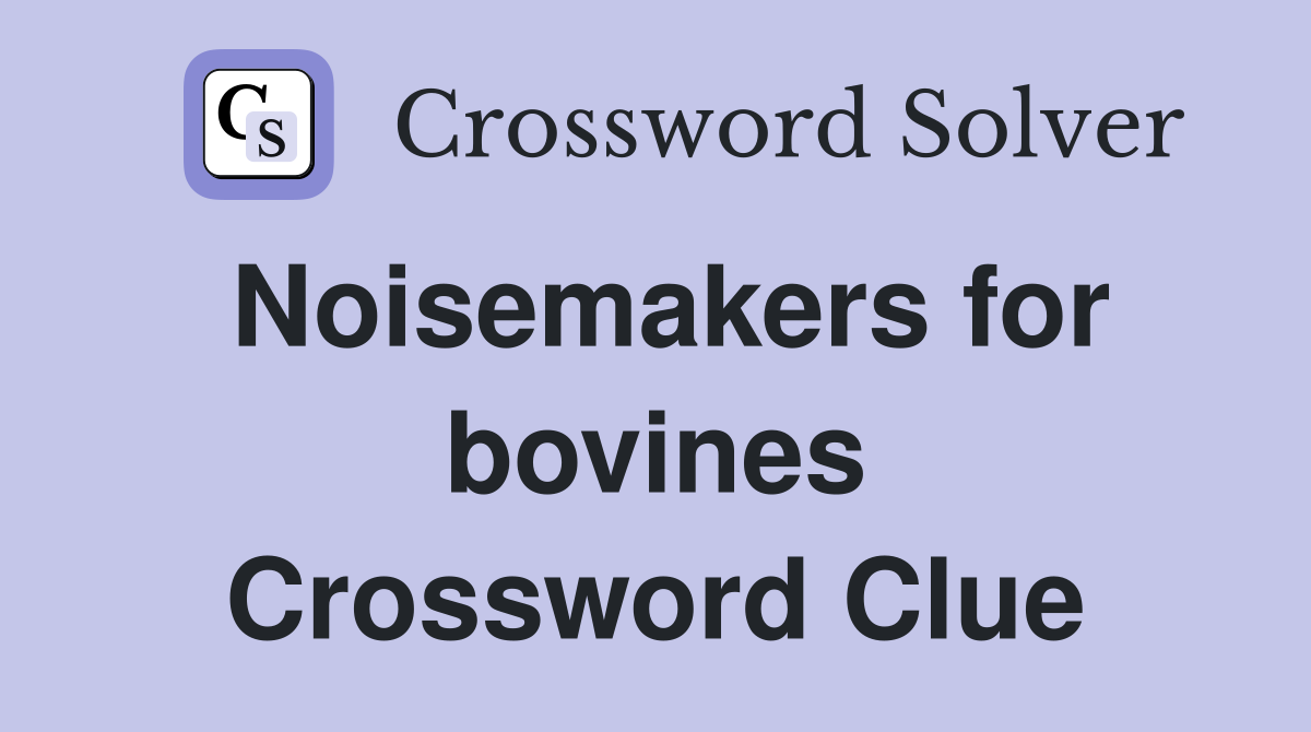 Noisemakers for bovines Crossword Clue