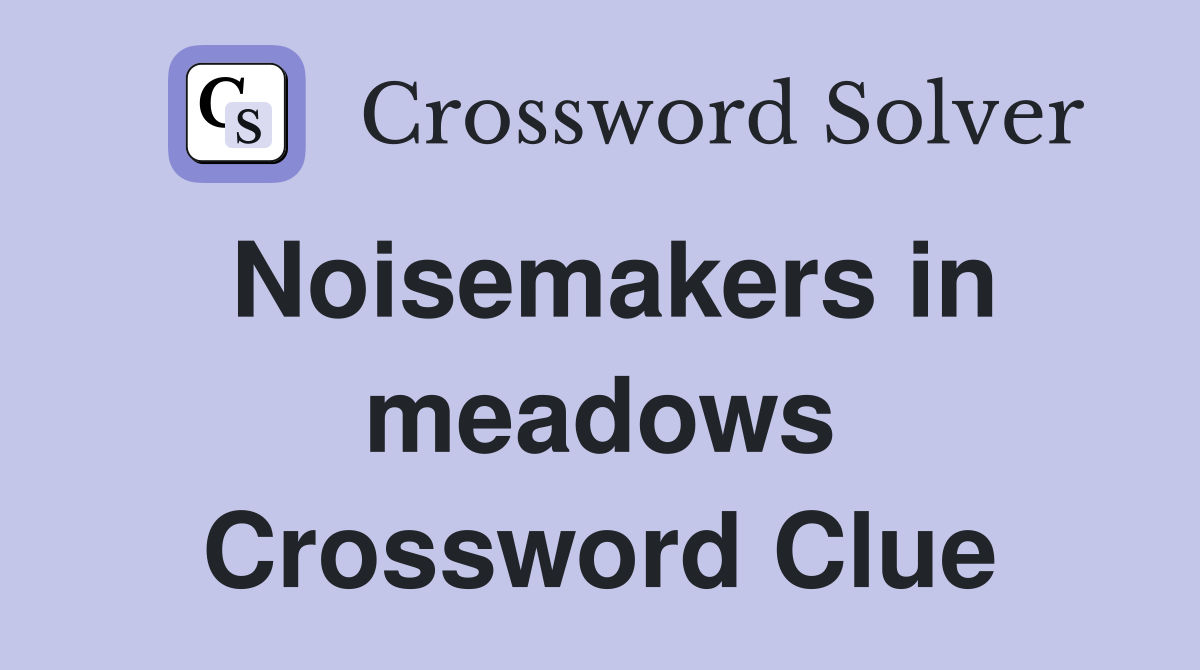 Noisemakers in meadows Crossword Clue