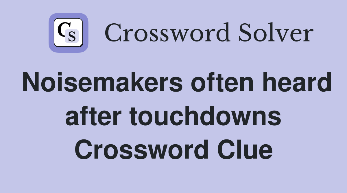 Noisemakers often heard after touchdowns Crossword Clue