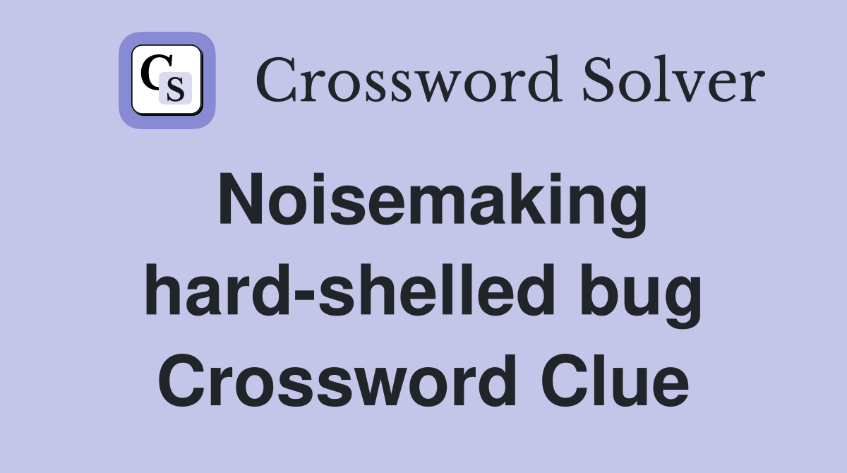 Noisemaking hard-shelled bug Crossword Clue