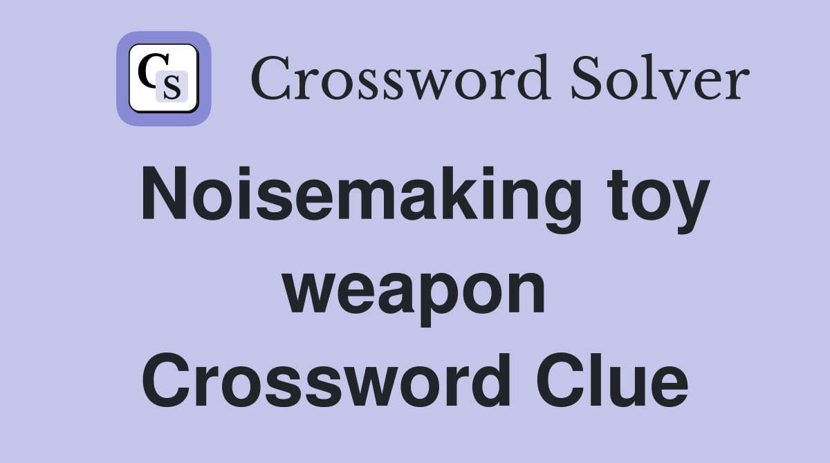 Noisemaking toy weapon Crossword Clue