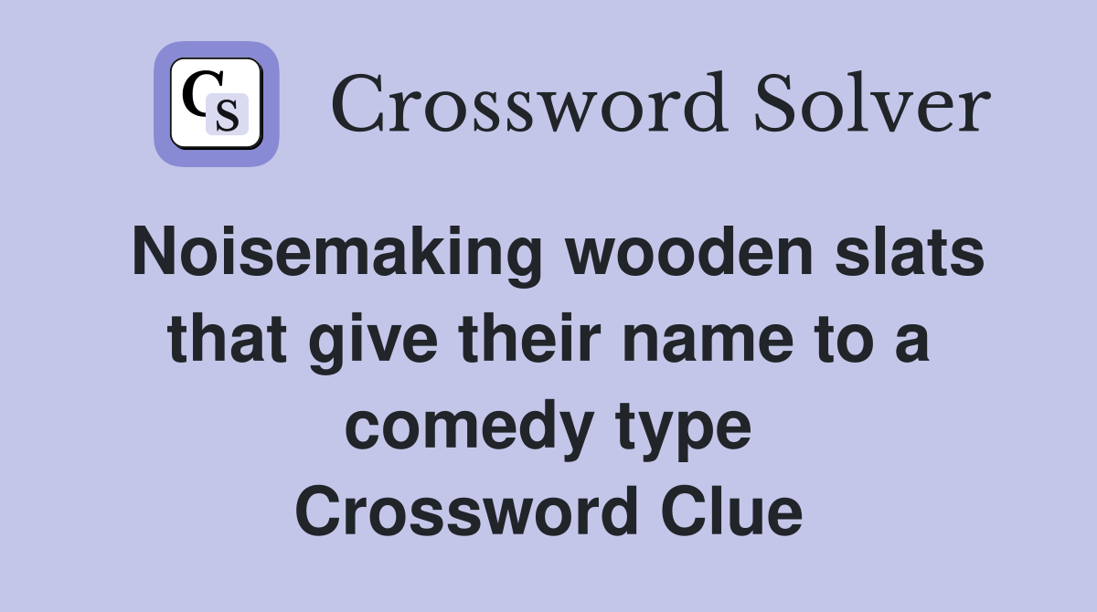 Noisemaking wooden slats that give their name to a comedy type Crossword Clue