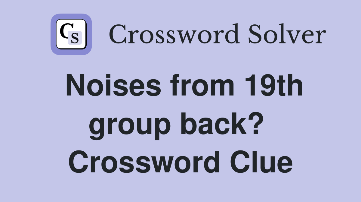Noises from 19th group back?  Crossword Clue