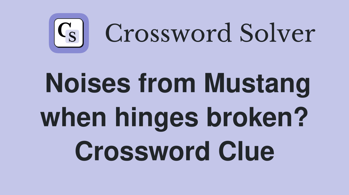 Noises from Mustang when hinges broken? Crossword Clue