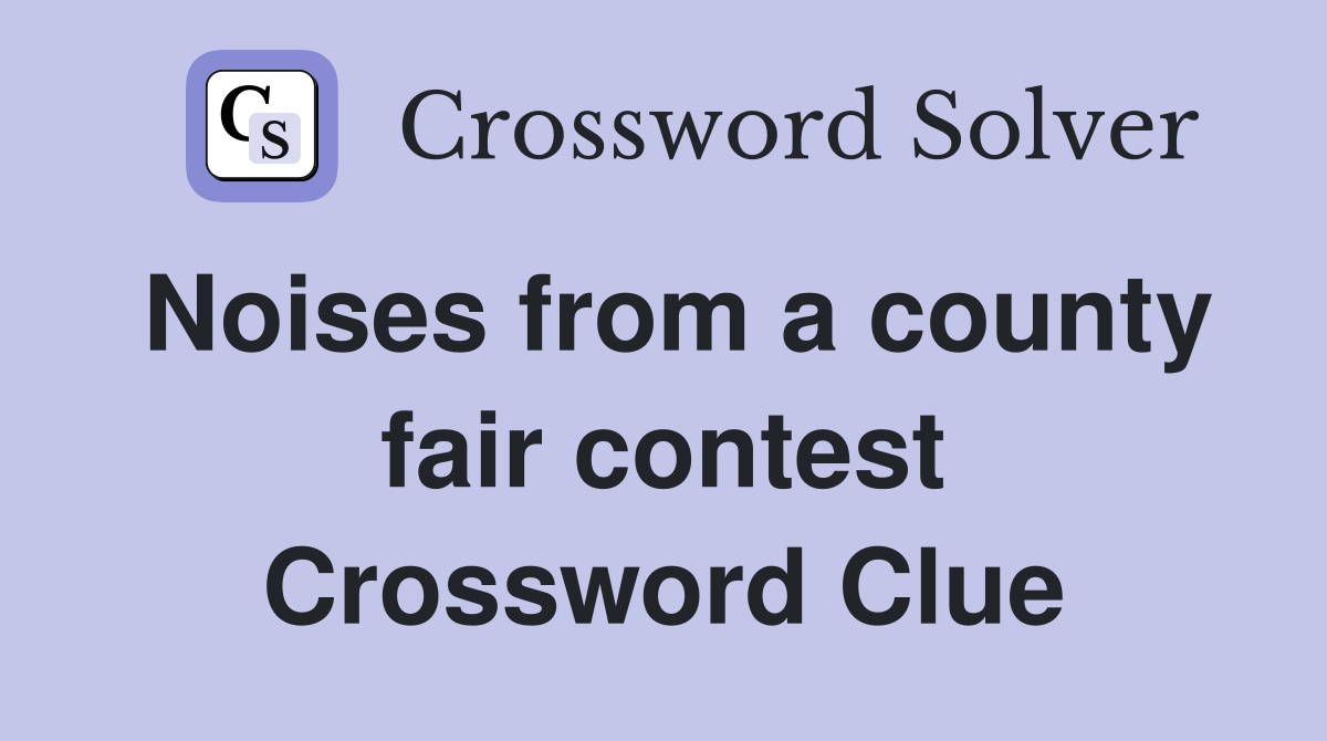 Noises from a county fair contest Crossword Clue
