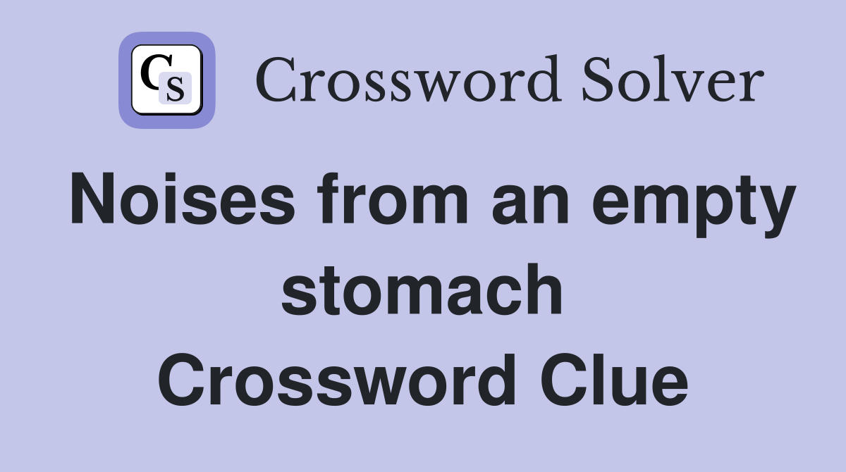 Noises from an empty stomach Crossword Clue