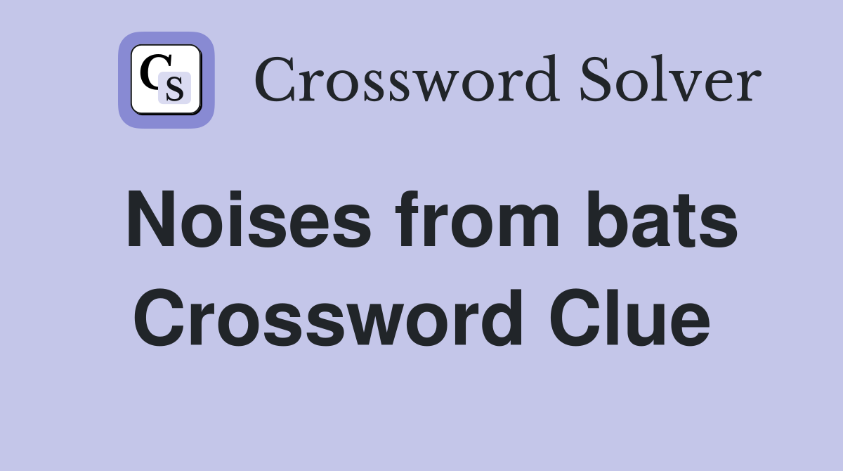 Noises from bats Crossword Clue