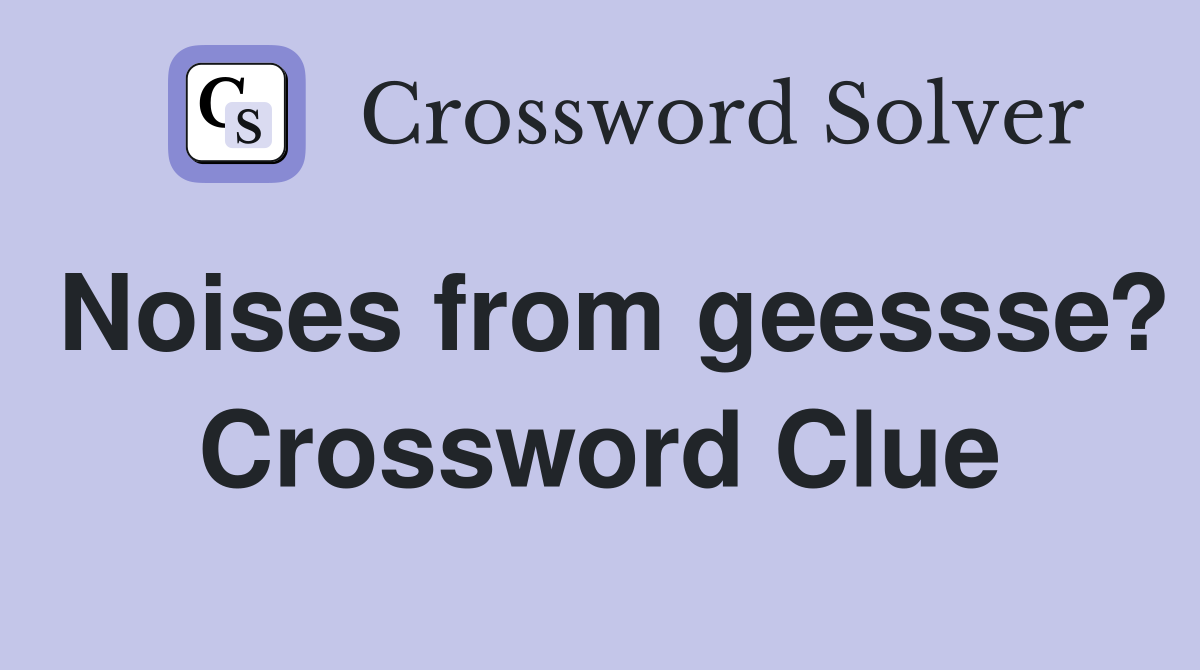Noises from geessse? Crossword Clue
