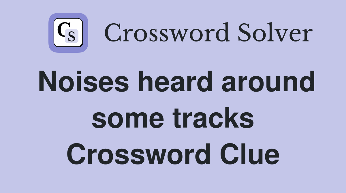 Noises heard around some tracks Crossword Clue