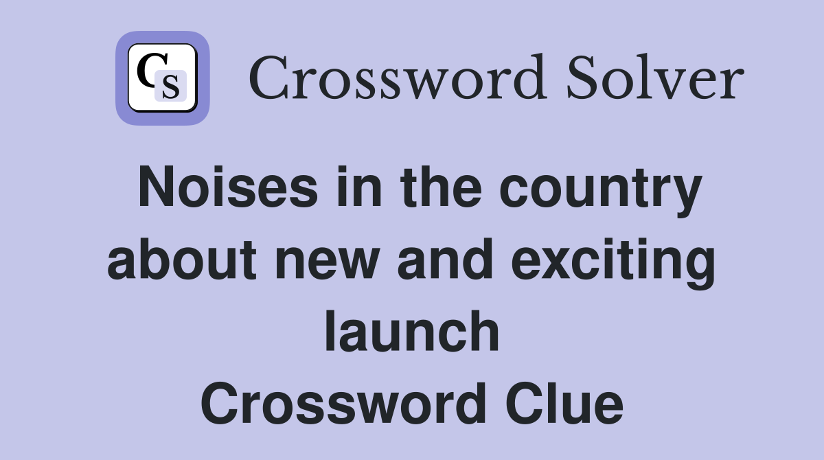 Noises in the country about new and exciting launch Crossword Clue