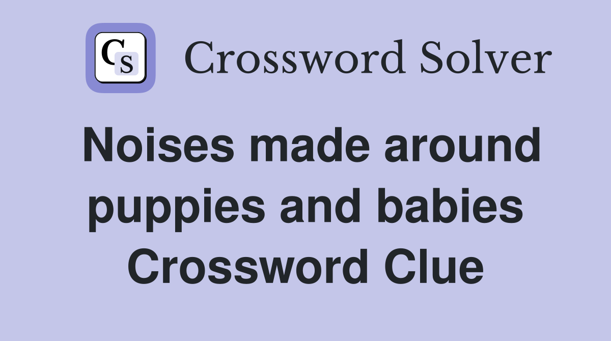 Noises made around puppies and babies Crossword Clue