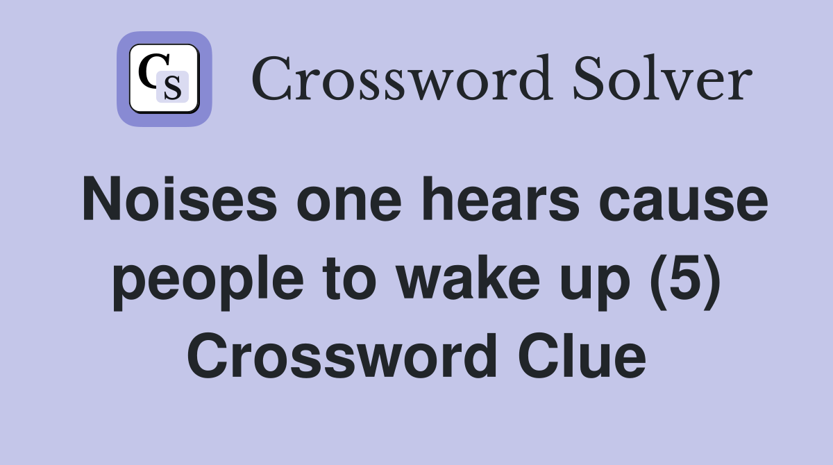 Noises one hears cause people to wake up (5) Crossword Clue