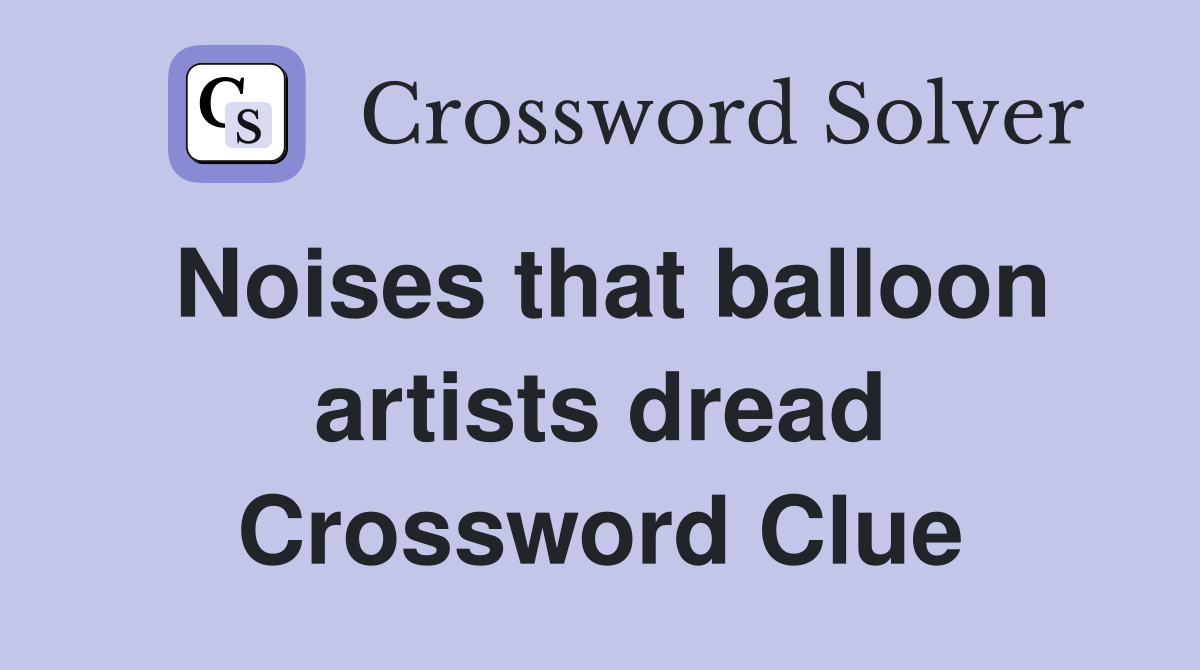 Noises that balloon artists dread Crossword Clue