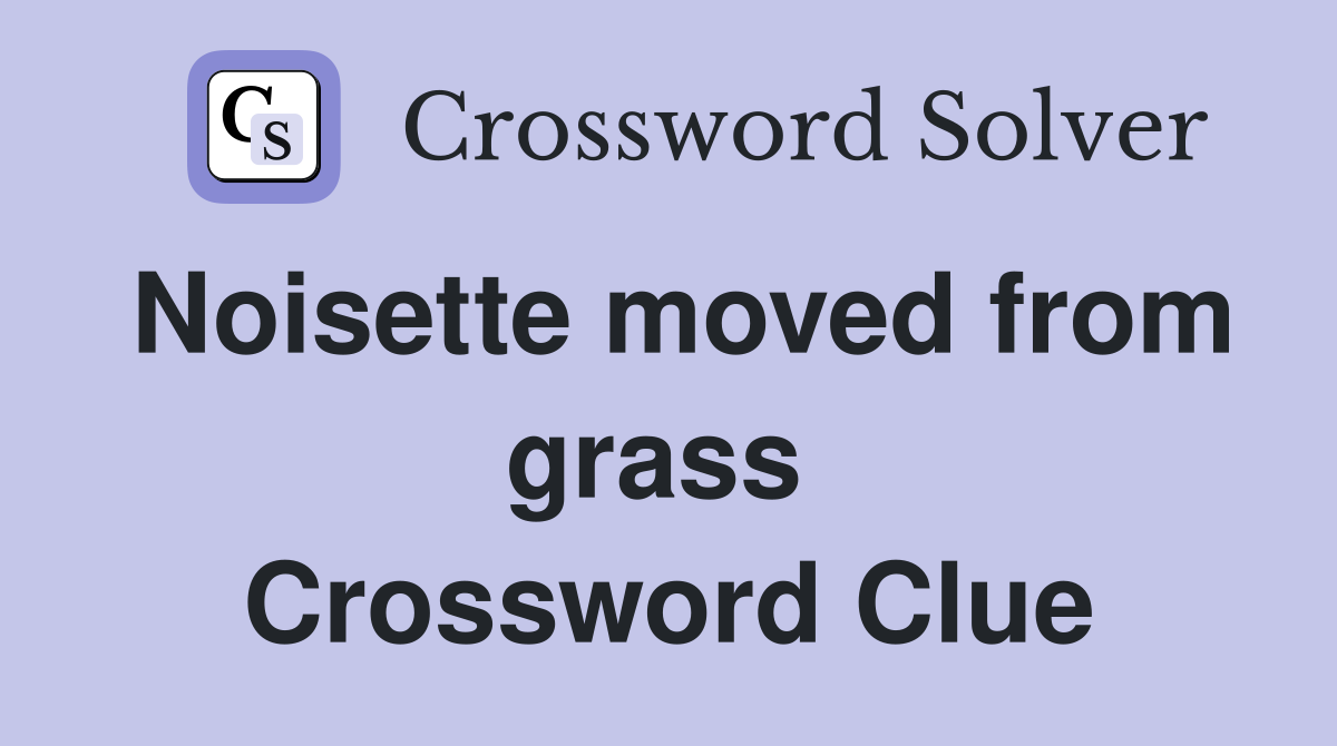Noisette moved from grass  Crossword Clue