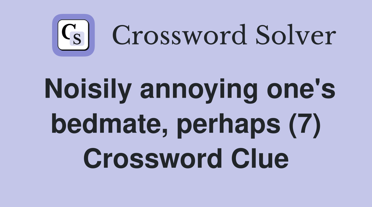 Noisily annoying one's bedmate, perhaps (7) Crossword Clue