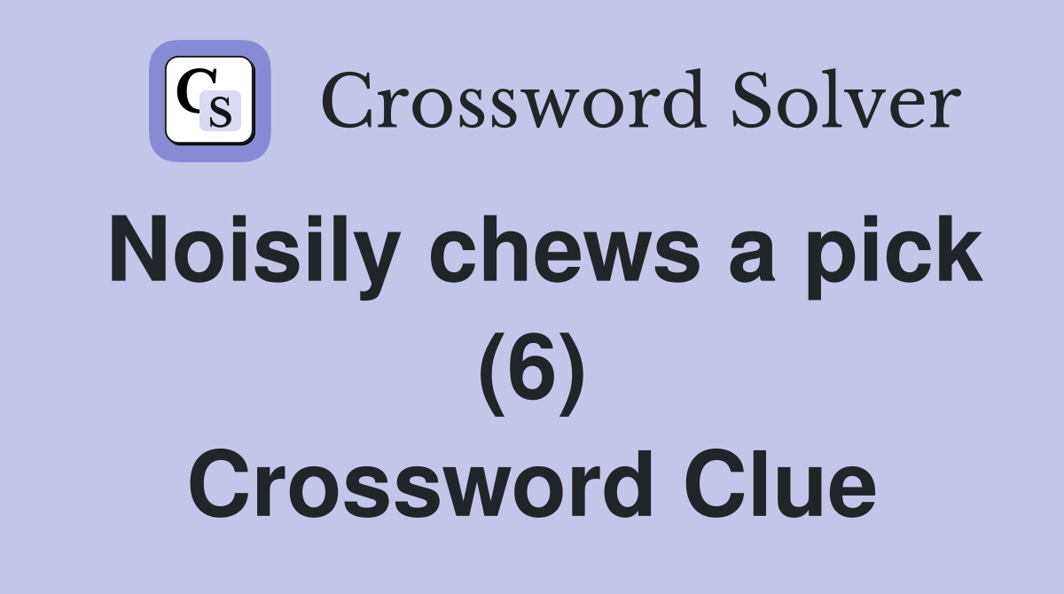 Noisily chews a pick (6) Crossword Clue