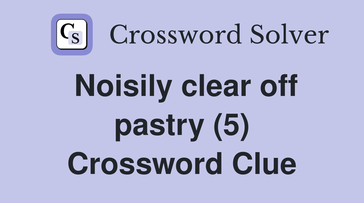Noisily clear off pastry (5) Crossword Clue