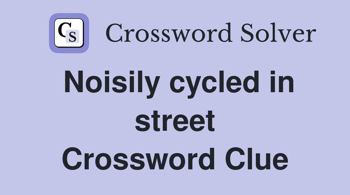 Noisily cycled in street Crossword Clue