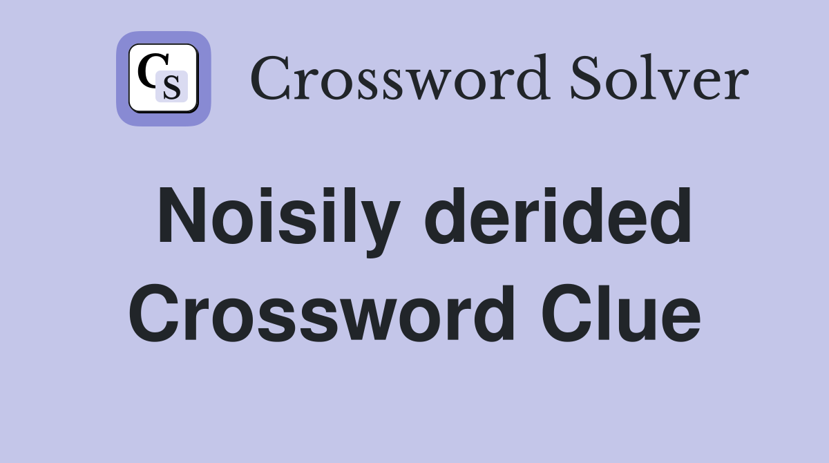 Noisily derided Crossword Clue