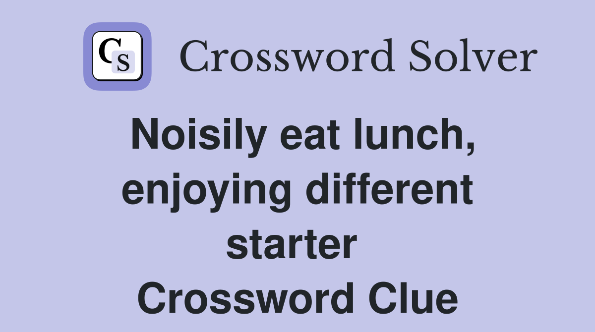 Noisily eat lunch, enjoying different starter  Crossword Clue