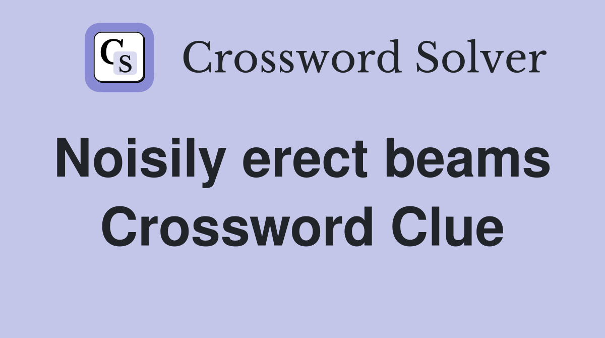 Noisily erect beams  Crossword Clue