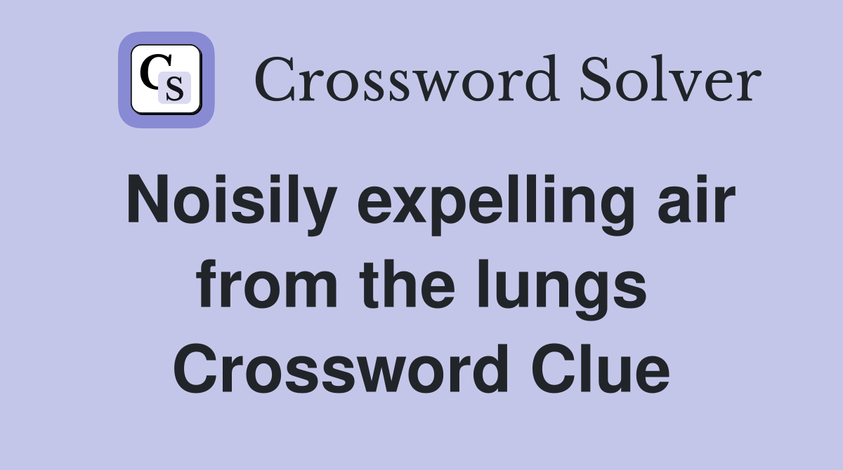 Noisily expelling air from the lungs Crossword Clue
