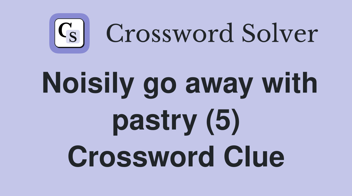 Noisily go away with pastry (5) Crossword Clue
