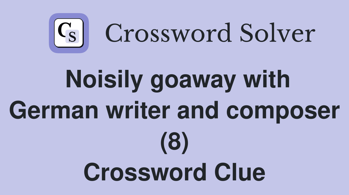 Noisily goaway with German writer and composer (8) Crossword Clue