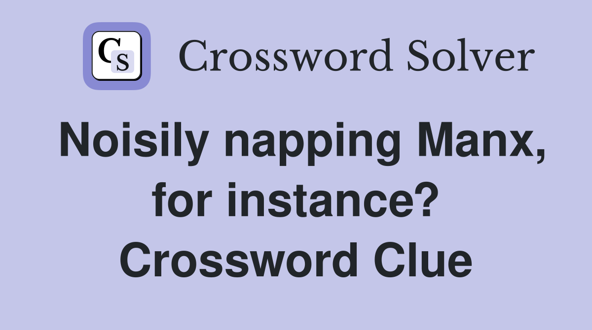 Noisily napping Manx, for instance? Crossword Clue