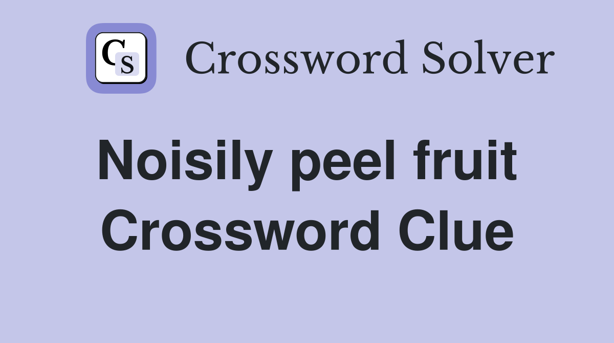 Noisily peel fruit  Crossword Clue