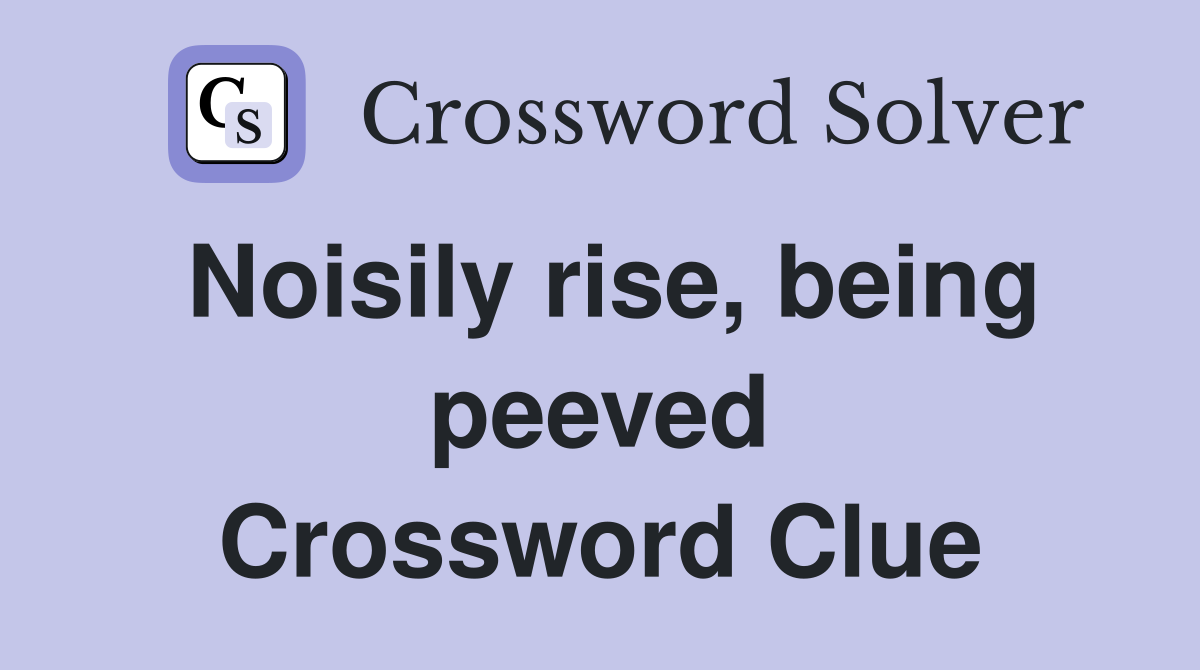 Noisily rise, being peeved Crossword Clue