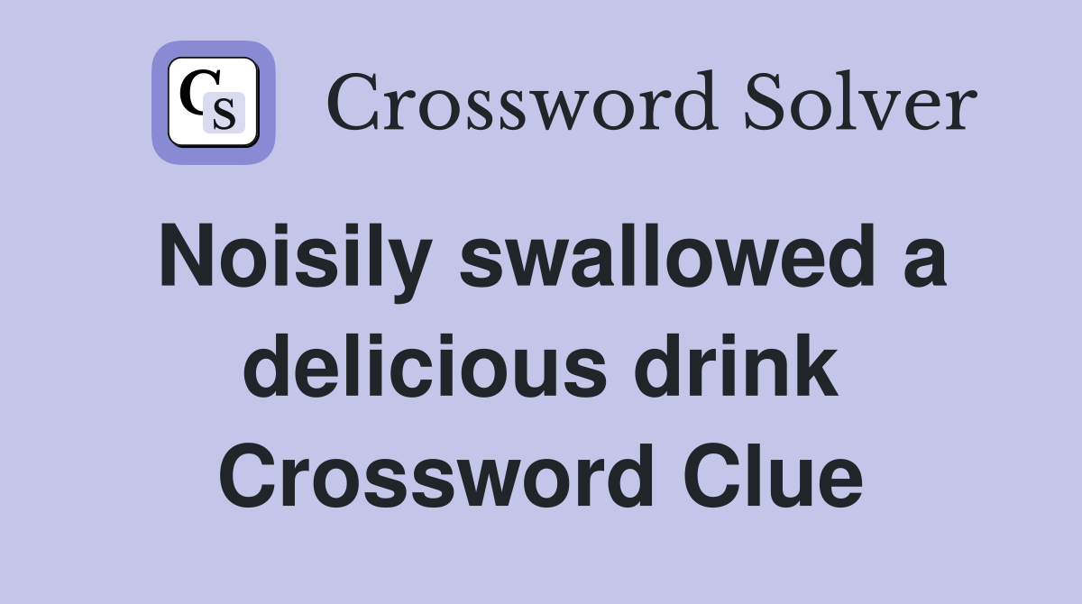 Noisily swallowed a delicious drink Crossword Clue