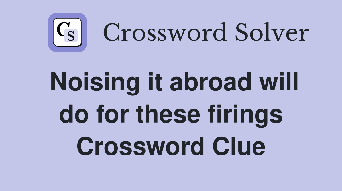 Noising it abroad will do for these firings Crossword Clue
